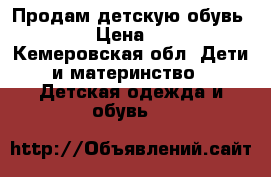 Продам детскую обувь 850 › Цена ­ 850 - Кемеровская обл. Дети и материнство » Детская одежда и обувь   